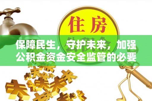 阿巴嘎旗保障民生，守护未来，加强公积金资金安全监管的必要性与实践