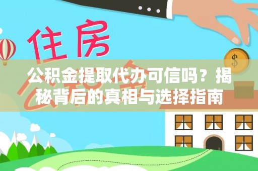阿巴嘎旗公积金提取代办可信吗？揭秘背后的真相与选择指南
