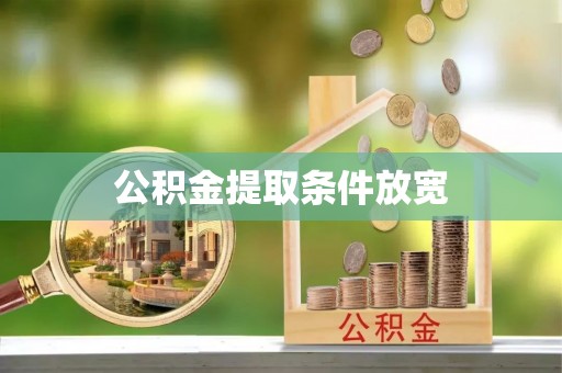 阿巴嘎旗公积金提取条件放宽
