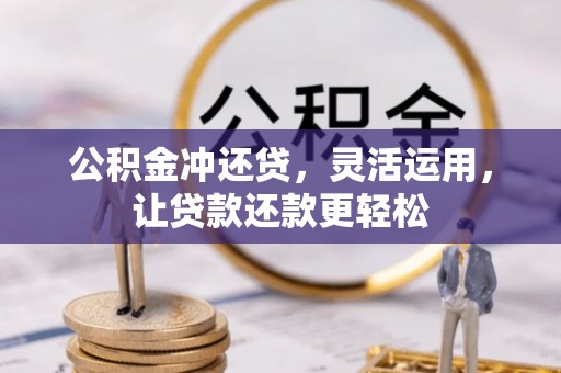 阿巴嘎旗公积金冲还贷，灵活运用，让贷款还款更轻松