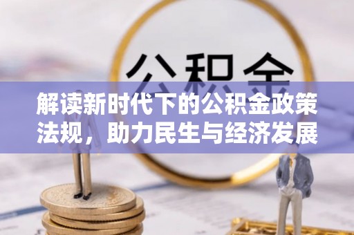 阿巴嘎旗解读新时代下的公积金政策法规，助力民生与经济发展