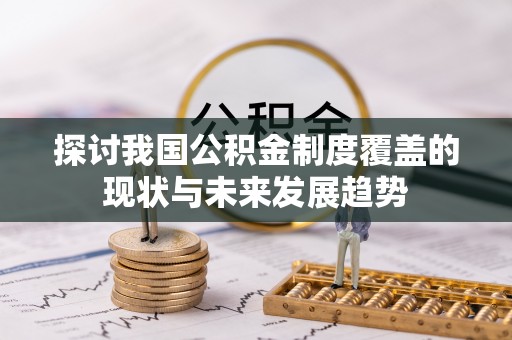 阿巴嘎旗探讨我国公积金制度覆盖的现状与未来发展趋势