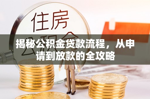 阿巴嘎旗揭秘公积金贷款流程，从申请到放款的全攻略