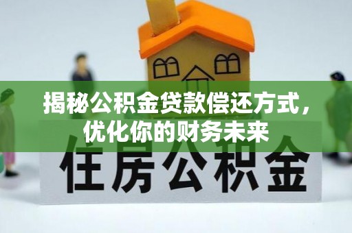 阿巴嘎旗揭秘公积金贷款偿还方式，优化你的财务未来