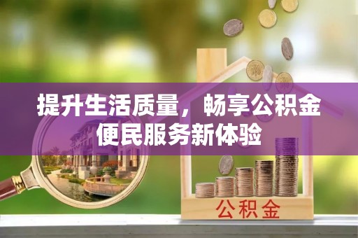 阿巴嘎旗提升生活质量，畅享公积金便民服务新体验