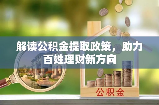 阿巴嘎旗解读公积金提取政策，助力百姓理财新方向