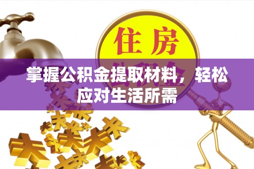 阿巴嘎旗掌握公积金提取材料，轻松应对生活所需
