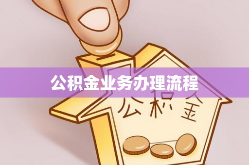 阿巴嘎旗公积金业务办理流程