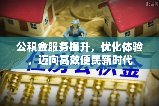 阿巴嘎旗公积金服务提升，优化体验，迈向高效便民新时代