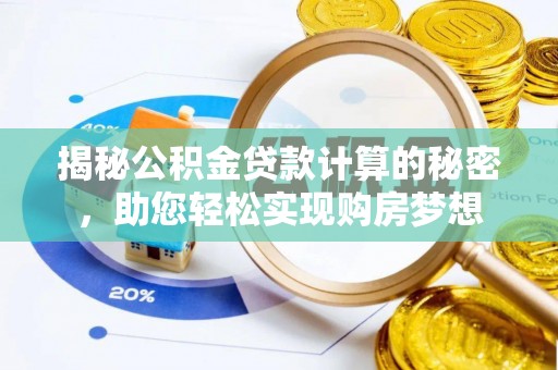 阿巴嘎旗揭秘公积金贷款计算的秘密，助您轻松实现购房梦想