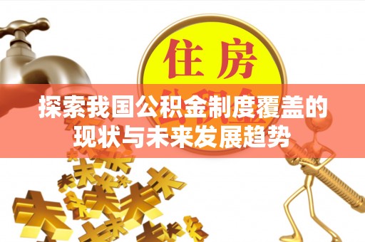 阿巴嘎旗探索我国公积金制度覆盖的现状与未来发展趋势