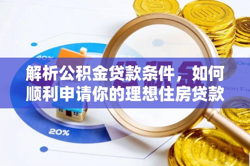 阿巴嘎旗解析公积金贷款条件，如何顺利申请你的理想住房贷款