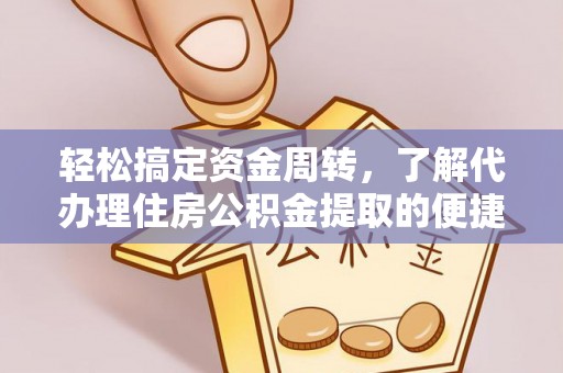 阿巴嘎旗轻松搞定资金周转，了解代办理住房公积金提取的便捷之道