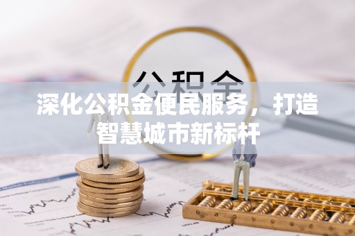 阿巴嘎旗深化公积金便民服务，打造智慧城市新标杆