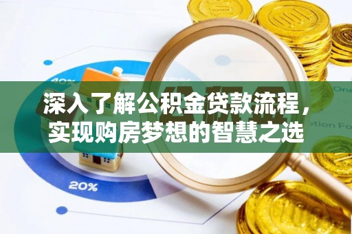 阿巴嘎旗深入了解公积金贷款流程，实现购房梦想的智慧之选