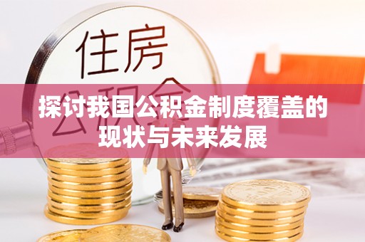 阿巴嘎旗探讨我国公积金制度覆盖的现状与未来发展