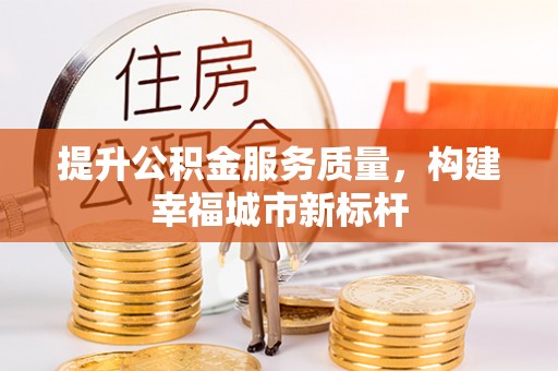阿巴嘎旗提升公积金服务质量，构建幸福城市新标杆