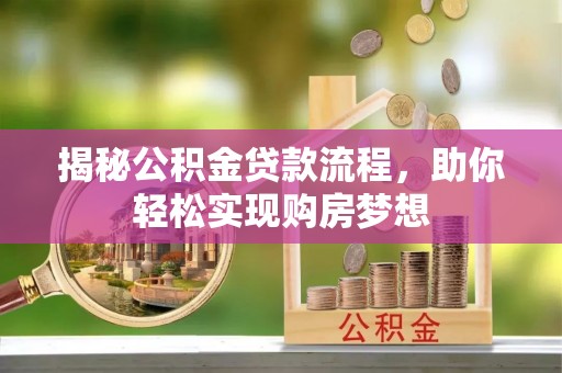 阿巴嘎旗揭秘公积金贷款流程，助你轻松实现购房梦想