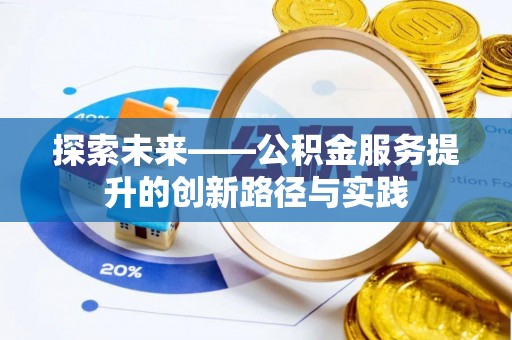 阿巴嘎旗探索未来——公积金服务提升的创新路径与实践