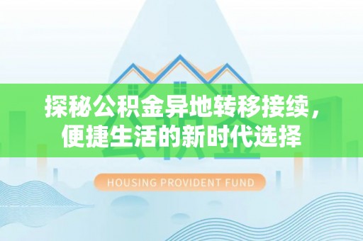 阿巴嘎旗探秘公积金异地转移接续，便捷生活的新时代选择