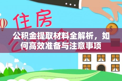 阿巴嘎旗公积金提取材料全解析，如何高效准备与注意事项