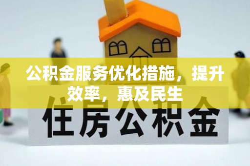 阿巴嘎旗公积金服务优化措施，提升效率，惠及民生