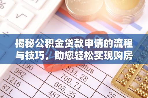 阿巴嘎旗揭秘公积金贷款申请的流程与技巧，助您轻松实现购房梦