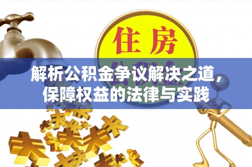 阿巴嘎旗解析公积金争议解决之道，保障权益的法律与实践
