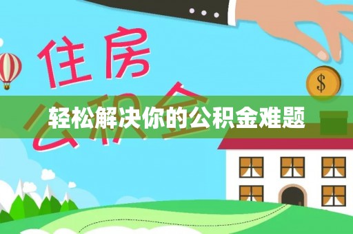 阿巴嘎旗轻松解决你的公积金难题