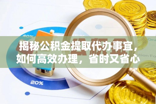 阿巴嘎旗揭秘公积金提取代办事宜，如何高效办理，省时又省心？