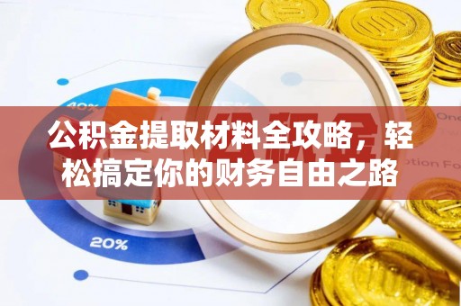 阿巴嘎旗公积金提取材料全攻略，轻松搞定你的财务自由之路