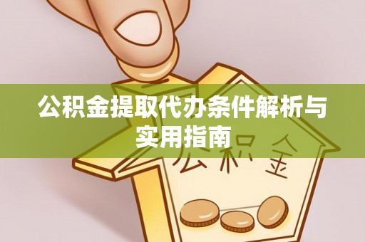 阿巴嘎旗公积金提取代办条件解析与实用指南