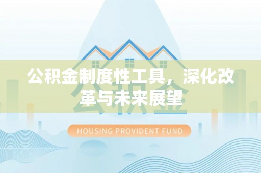 阿巴嘎旗公积金制度性工具，深化改革与未来展望