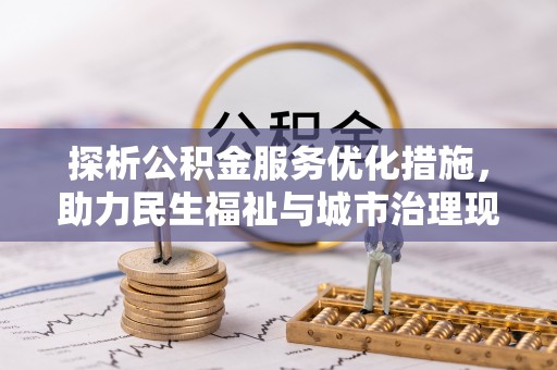 阿巴嘎旗探析公积金服务优化措施，助力民生福祉与城市治理现代化