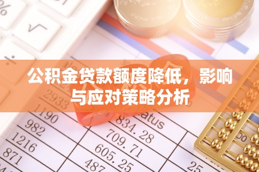 阿巴嘎旗公积金贷款额度降低，影响与应对策略分析