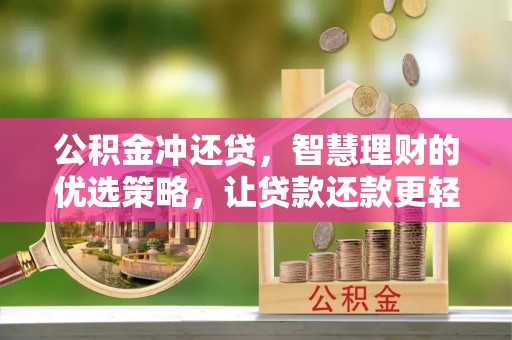 阿巴嘎旗公积金冲还贷，智慧理财的优选策略，让贷款还款更轻松