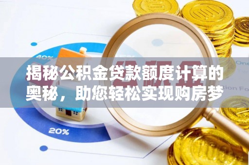 阿巴嘎旗揭秘公积金贷款额度计算的奥秘，助您轻松实现购房梦想