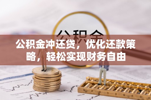 阿巴嘎旗公积金冲还贷，优化还款策略，轻松实现财务自由