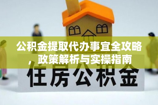 阿巴嘎旗公积金提取代办事宜全攻略，政策解析与实操指南