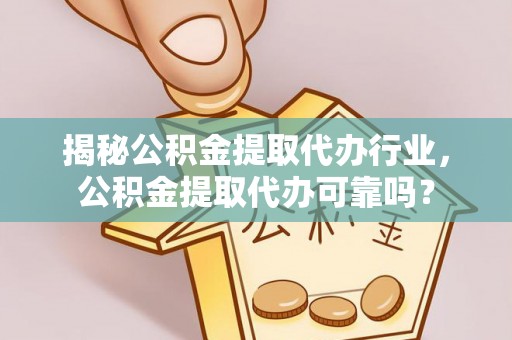 阿巴嘎旗揭秘公积金提取代办行业，公积金提取代办可靠吗？