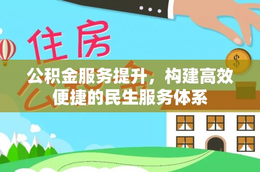 阿巴嘎旗公积金服务提升，构建高效便捷的民生服务体系