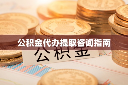 阿巴嘎旗公积金代办提取咨询指南