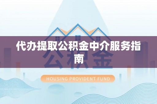阿巴嘎旗代办提取公积金中介服务指南