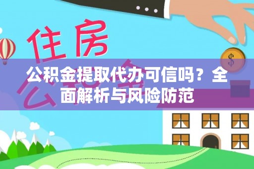 阿巴嘎旗公积金提取代办可信吗？全面解析与风险防范